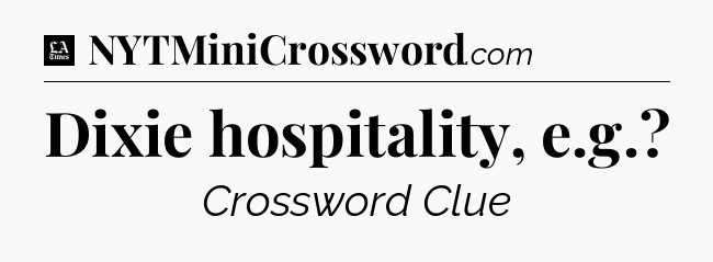 Dixie hospitality, e.g - LA Times Crossword