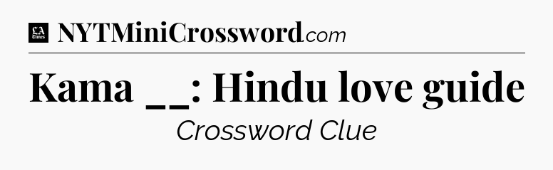 Kama __: Hindu love guide - LA Times Crossword