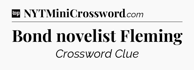 Bond novelist Fleming Crossword Clue