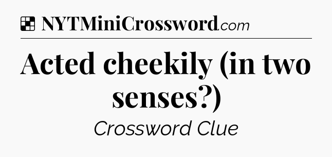 Solution: Acted cheekily (in two senses?) - NYT Crossword
