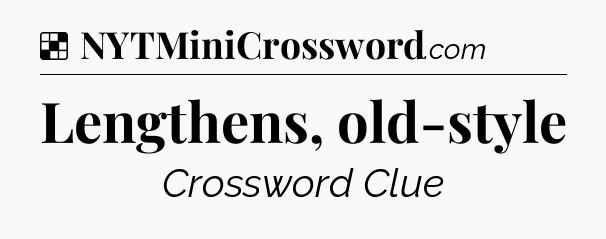 Solution: Lengthens, old-style - NYT Crossword