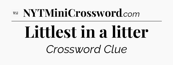 Littlest in a litter - WSJ Crossword