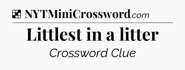 Solution: Littlest in a litter - NYT Crossword