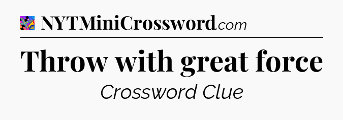 Throw with great force Crossword Clue