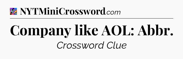 Company like AOL: Abbr Crossword Clue