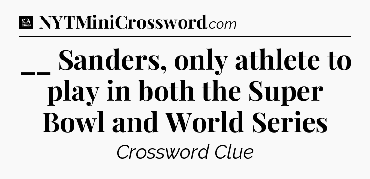 __ Sanders, only athlete to play in both the Super Bowl and World Series - LA Times Crossword