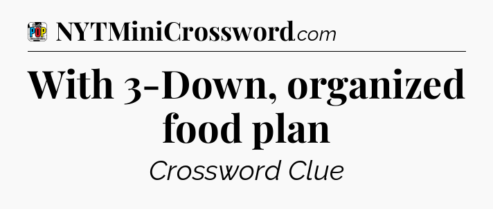 With 3-Down, organized food plan Crossword Clue