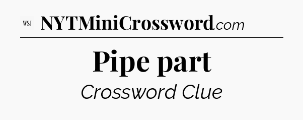 Pipe part - WSJ Crossword