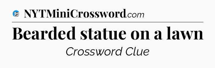Bearded statue on a lawn Crossword Clue