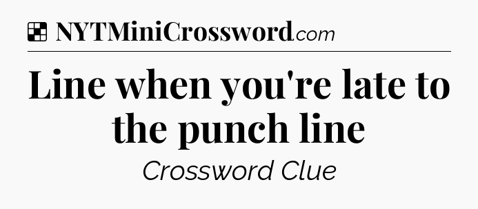 Solution: Line when you're late to the punch line - NYT Crossword