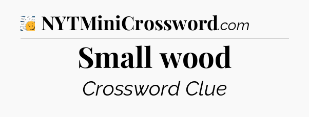 Small wood - 7 Little Words