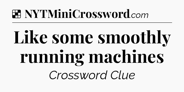 Solution: Like some smoothly running machines - NYT Crossword
