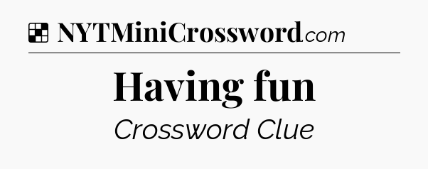 Solution: Having fun - NYT Crossword