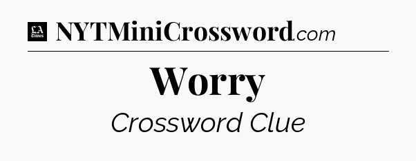 Worry - LA Times Crossword