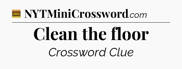 Clean the floor - Eugene Sheffer Crossword
