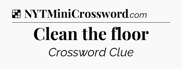 Solution: Clean the floor - NYT Crossword