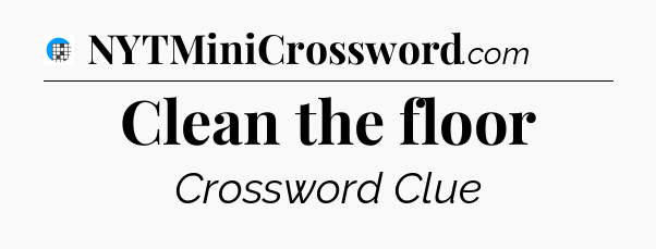 Clean the floor Crossword Clue