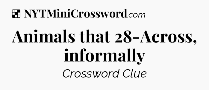 Solution: Animals that 28-Across, informally - NYT Crossword