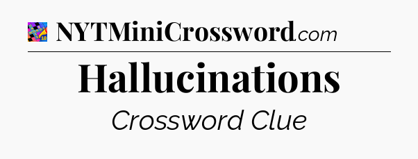 Hallucinations Crossword Clue