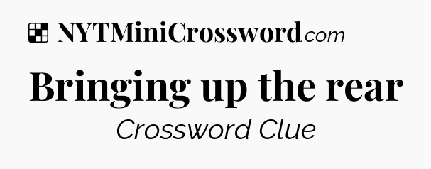 Solution: Bringing up the rear - NYT Crossword
