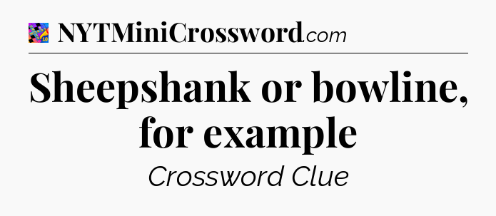 Sheepshank or bowline, for example Crossword Clue