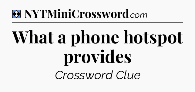 Solution: What a phone hotspot provides - NYT Mini Crossword