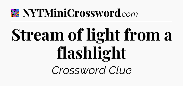 Stream of light from a flashlight Crossword Clue