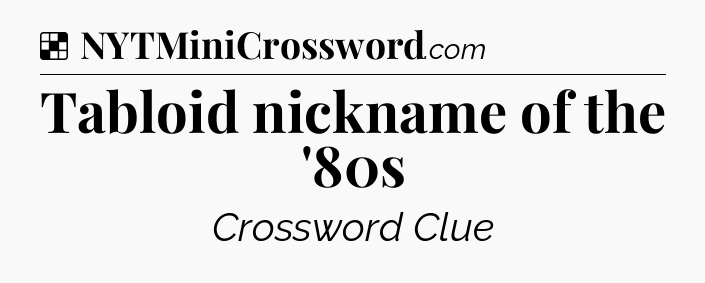 Solution: Tabloid nickname of the '80s - NYT Crossword