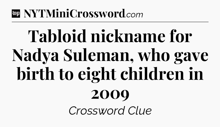 Tabloid nickname for Nadya Suleman, who gave birth to eight children in 2009 Crossword Clue