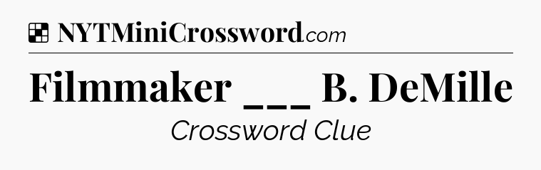 Solution: Filmmaker ___ B. DeMille - NYT Crossword