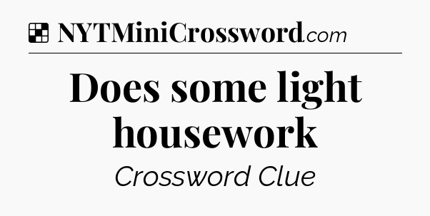 Solution: Does some light housework - NYT Crossword