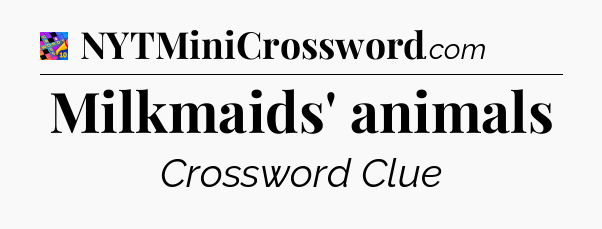 Milkmaids' animals Crossword Clue