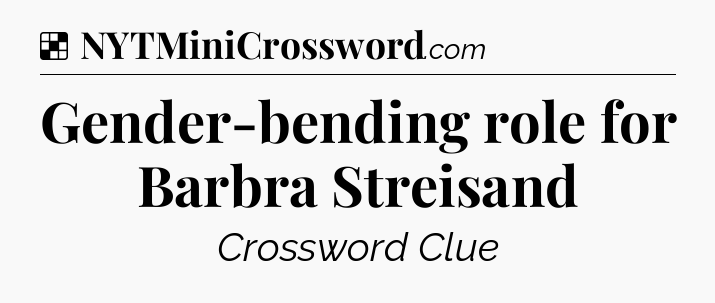 Solution: Gender-bending role for Barbra Streisand - NYT Crossword