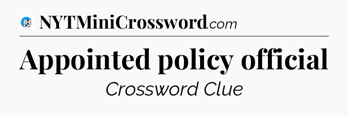 Appointed policy official Crossword Clue