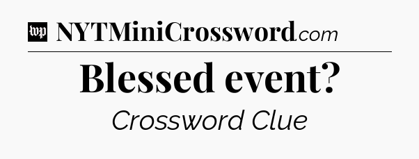 Blessed event Crossword Clue