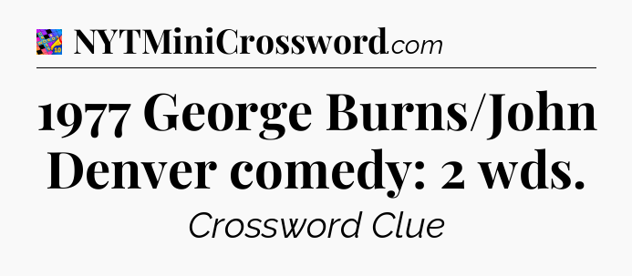 1977 George Burns/John Denver comedy: 2 wds Crossword Clue