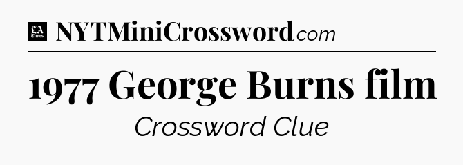 1977 George Burns film - LA Times Crossword