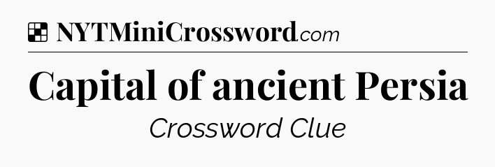 Solution: Capital of ancient Persia - NYT Crossword