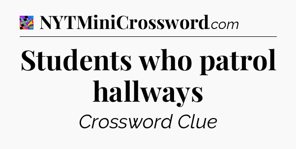 Students who patrol hallways Crossword Clue