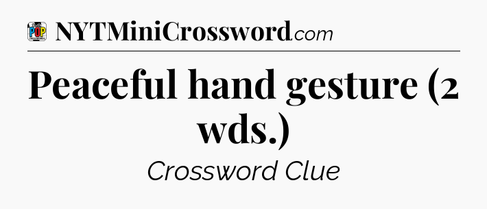 Peaceful hand gesture (2 wds.) Crossword Clue