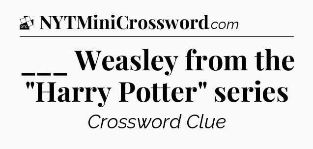 ___ Weasley from the 