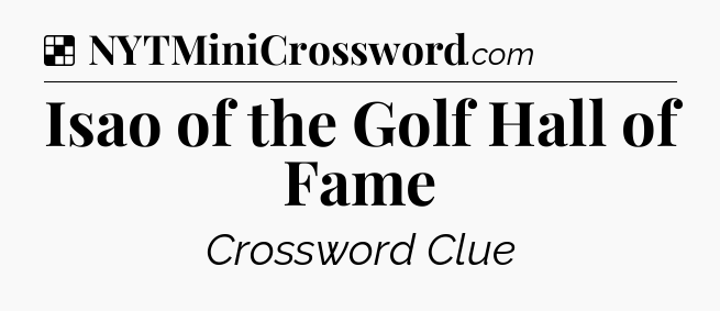 Solution: Isao of the Golf Hall of Fame - NYT Crossword
