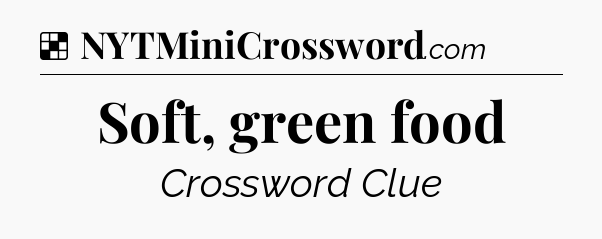 Solution: Soft, green food - NYT Crossword