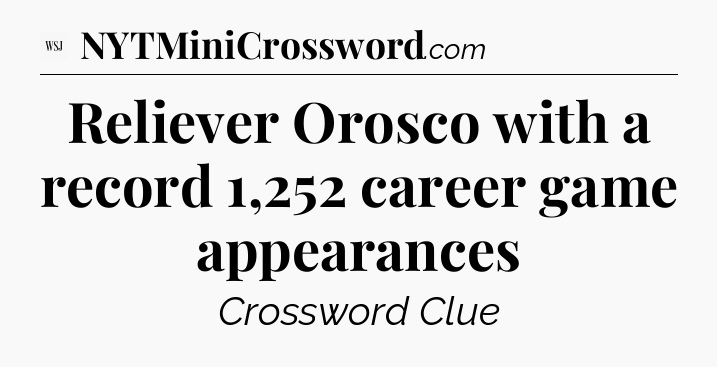 Reliever Orosco with a record 1,252 career game appearances - WSJ Crossword