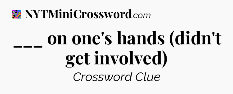 ___ on one's hands (didn't get involved) Crossword Clue