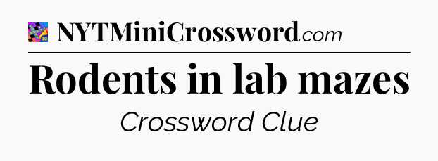 Rodents in lab mazes Crossword Clue
