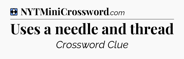 Solution: Uses a needle and thread - NYT Mini Crossword