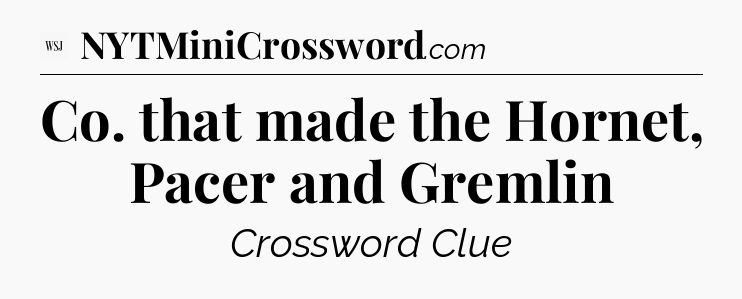 Co. that made the Hornet, Pacer and Gremlin - WSJ Crossword