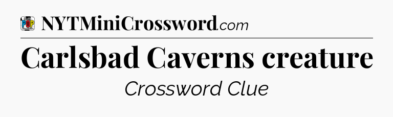 Carlsbad Caverns creature Crossword Clue
