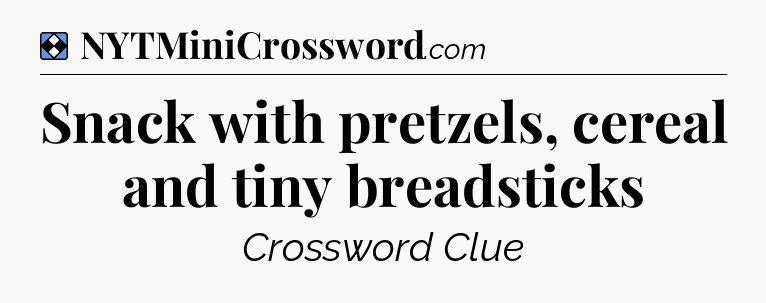 Solution: Snack with pretzels, cereal and tiny breadsticks - NYT Mini Crossword